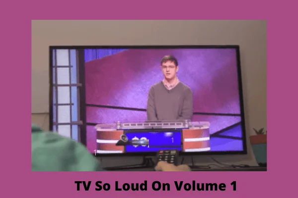 tv so loud on volume 1