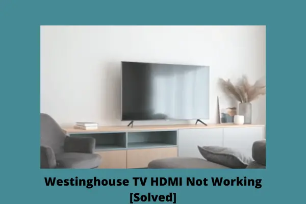 westinghouse tv hdmi not working