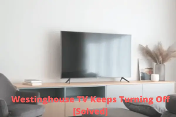 westinghouse tv keeps turning off