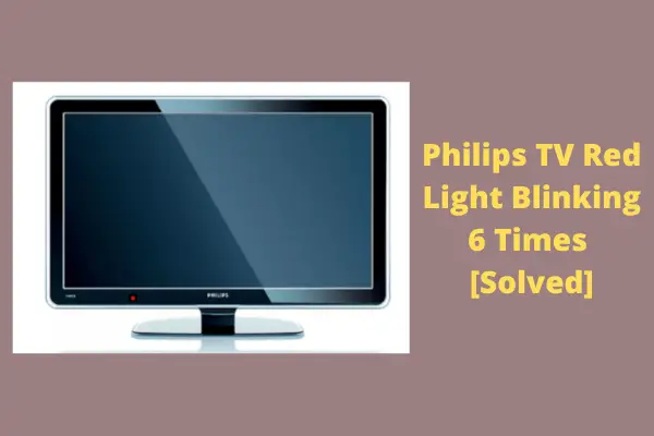 philips tv red light blinking 6 times 