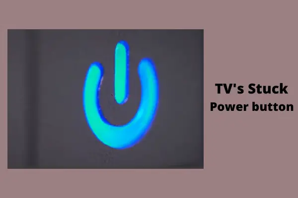 tv's stuck power button 