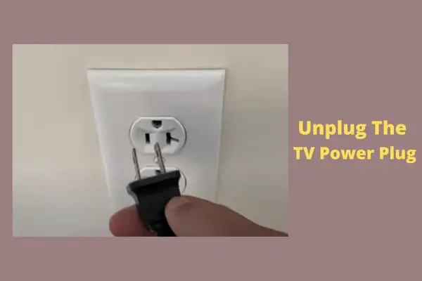 unplug the tv power plug