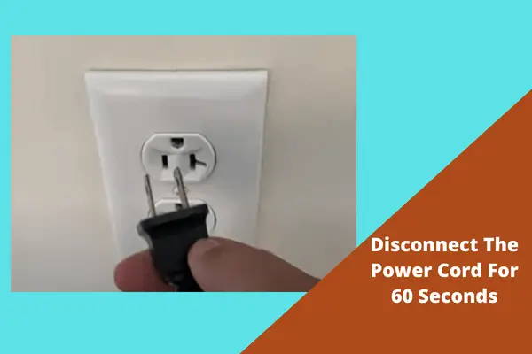 disconnect the power cord for 60 seconds